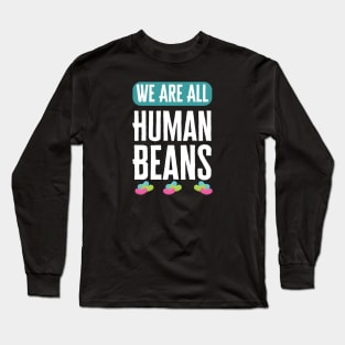 We Are All Human Beans And Together Long Sleeve T-Shirt